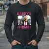 Donald Trump Pink Daddys Home Shirt Longsleeve Longsleeve