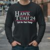 Hawk Tuah 24 Spit On That Thang Political Shirt 4 Long Sleeve
