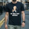 Joe Biden We Finally Beat Medicare Shirt 1 Men Shirts