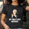 Joe Biden We Finally Beat Medicare Shirt 2 T Shirt