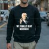 Joe Biden We Finally Beat Medicare Shirt 5 Sweatshirt