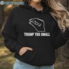 Trump Too Small Shirt 4 Hoodie