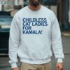 Childless Cat Ladies For Kamala Shirt 4 sweatshirt