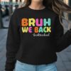 First Day Bruh We Back To School T Shirt Sweatshirt Sweatshirt