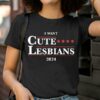 I Want Cute Lesbians 2024 Shirt 2 T Shirt