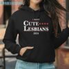 I Want Cute Lesbians 2024 Shirt 3 Hoodie