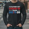 Id Rather Get Covid 19 Than Biden 20 Products from Biden 2024 Shirt 4 Long Sleeve