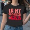 In My Teacher Era Back To School Shirt 1TShirt TShirt