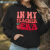 In My Teacher Era Back To School Shirt Hoodie Hoodie