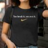 Nike You Break It You Own It Shirt 2 T Shirt