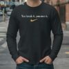 Nike You Break It You Own It Shirt 4 Long Sleeve