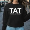 Trump America Tough TAT Tough As Trump Shirt Sweatshirt Sweatshirt