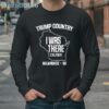 Trump Country I Was There 7 15 2024 Milwaukee Wi Shirt 4 Long Sleeve