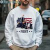 Trump Fight TShirt Trump Fist Pump Shot At Trump 2024 3 Sweatshirt