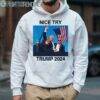 Trump Nice Try Trump Assassination 2024 Shirt 4 Hoodie