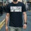 Been Thuggin All My Life I Aint Romantic Shirt 1 Men Shirts