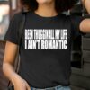 Been Thuggin All My Life I Aint Romantic Shirt 2 T Shirt