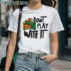 Dont Play With It Famu Shirt 1 Shirts