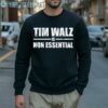 Tim Walz is Non Essential Tee Shirt 5 Sweatshirt