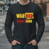 War Bad Boobs Good Funny Shirt 4 Long Sleeve