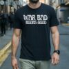 War Bad Boobs Good Saying Shirt 1 Men Shirts