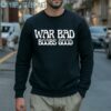 War Bad Boobs Good Saying Shirt 5 Sweatshirt